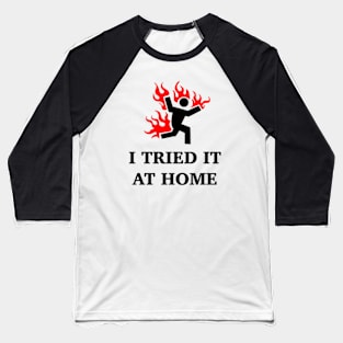 I Tried It At Home Baseball T-Shirt